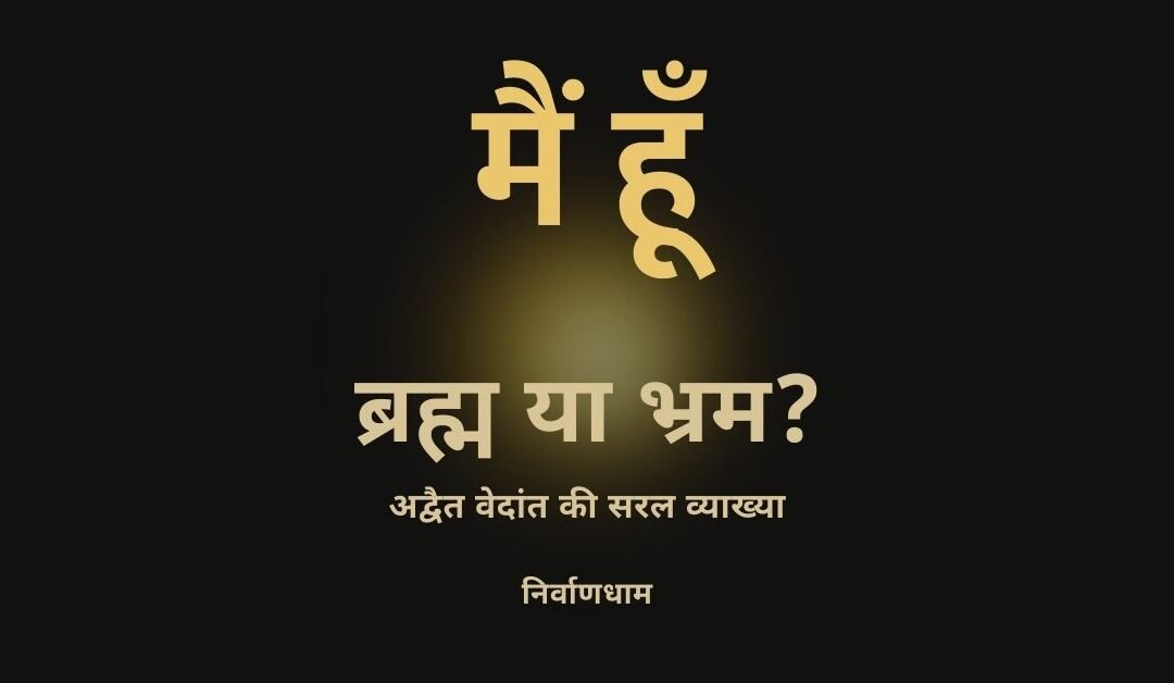 मैं हूँ: ब्रह्म या भ्रम? | अद्वैत वेदांत की सरल व्याख्या